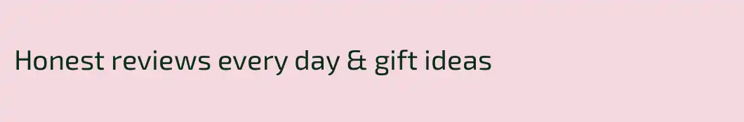 Honest reviews every day & gift ideas